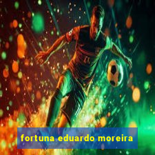 fortuna eduardo moreira